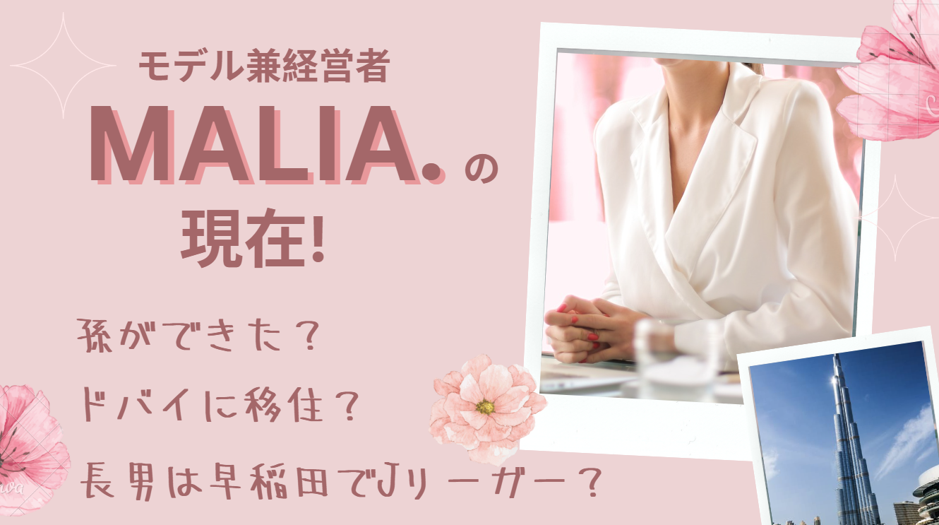 MALIA.の現在！孫ができた？ドバイに移住？長男は早稲田でJリーガー？